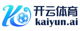 开云「中国」Kaiyun·官方网站 - 官方门户与登录平台